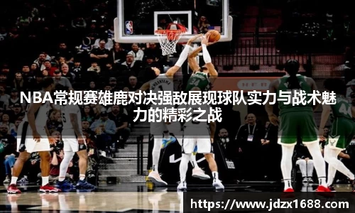 NBA常规赛雄鹿对决强敌展现球队实力与战术魅力的精彩之战