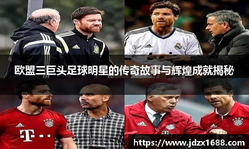 欧盟三巨头足球明星的传奇故事与辉煌成就揭秘